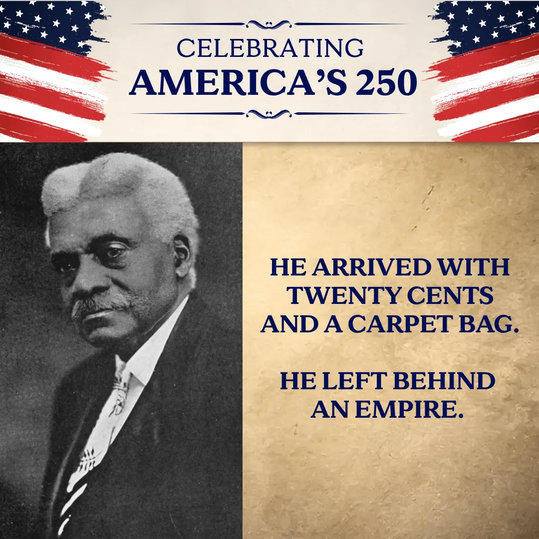 Celebrating America's 250. He arrived with twenty cents and a carpet bag. He left behind and empire.